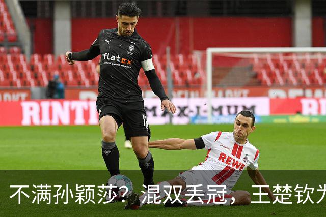 不满孙颖莎？混双丢冠，王楚钦为何黑脸？原因找到，谁注意退场举动