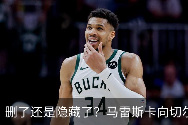 删了还是隐藏了？马雷斯卡向切尔西道歉的ins帖子已经消失不见